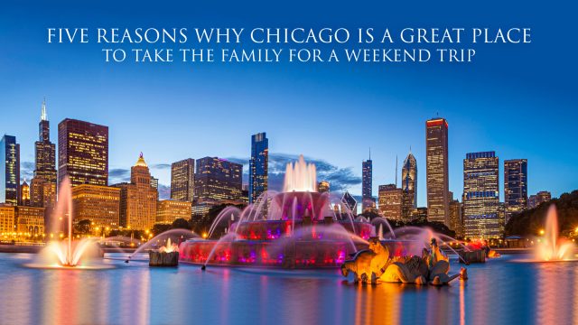 Five Reasons Why Chicago is a Great Place to Take the Family for a Weekend Trip
