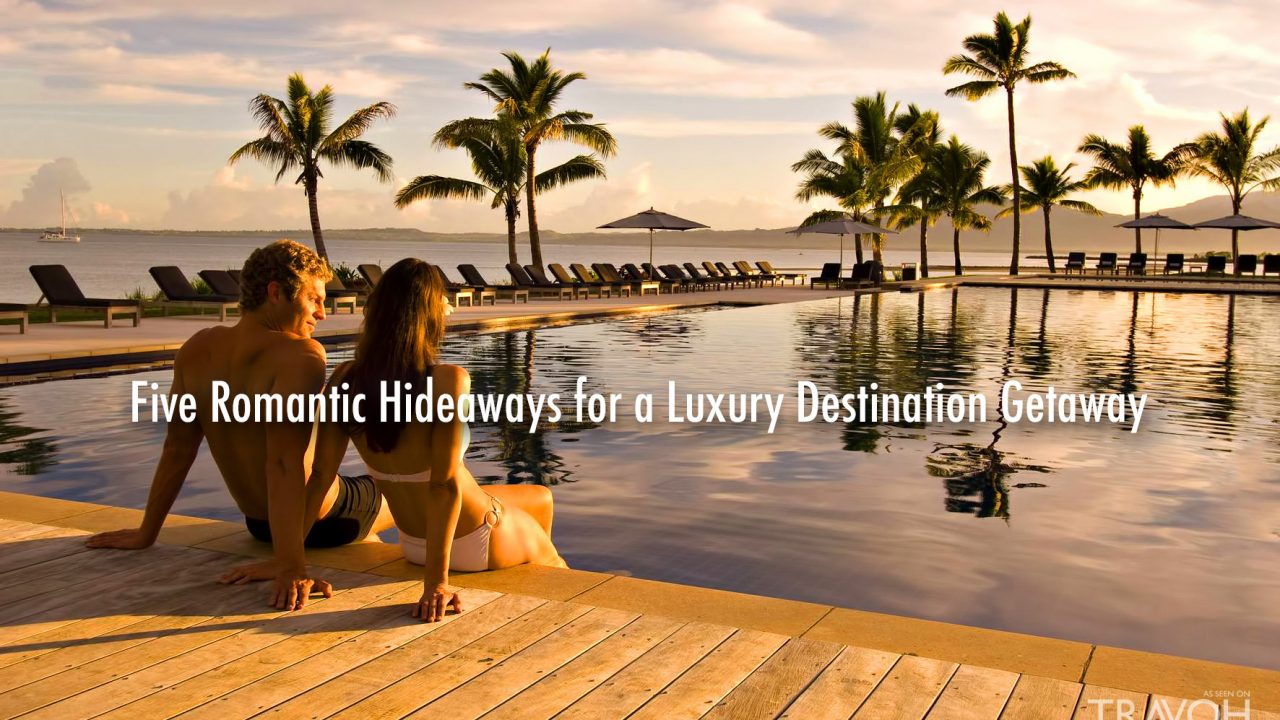 Five Romantic Hideaways for a Luxury Destination Getaway
