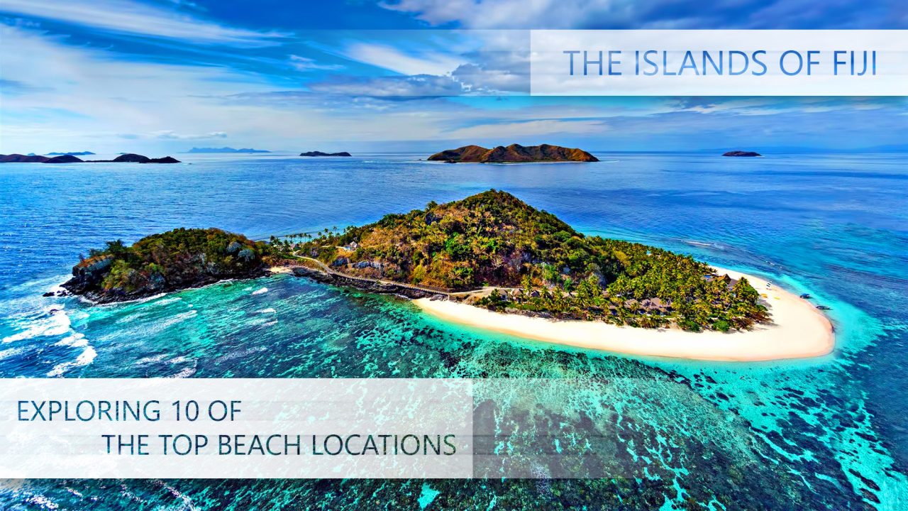 Exploring 10 of the Top Beach Locations on the Islands of Fiji