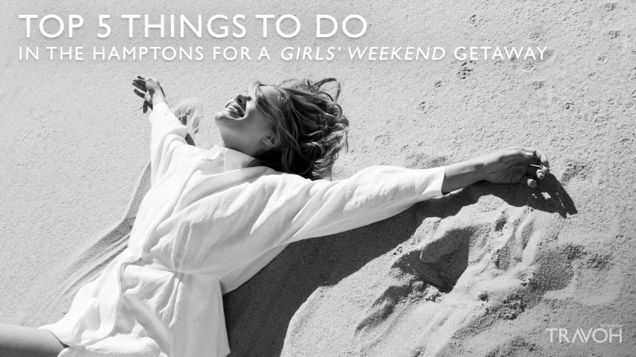 Top 5 Things To Do in The Hamptons for a Girls’ Weekend Getaway