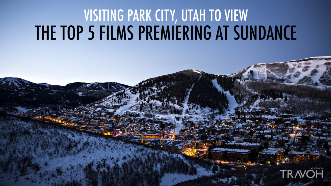 Visiting Park City, Utah to View the Top 5 Films Premiering at Sundance 2018