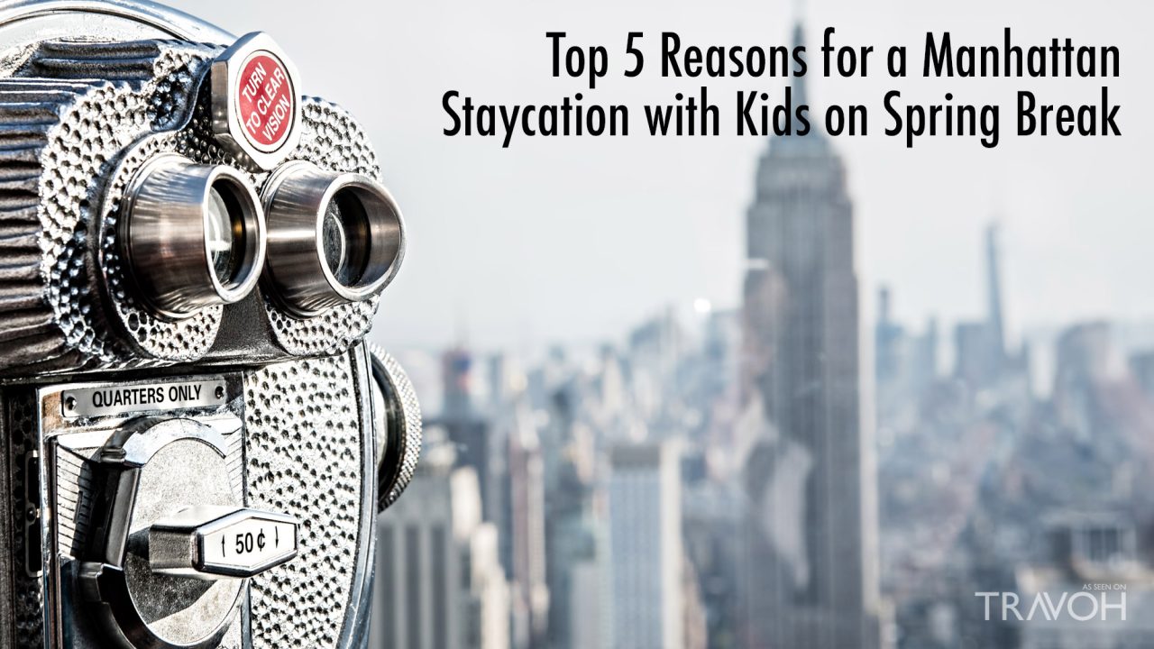 Top 5 Reasons for a Manhattan Staycation with Kids on Spring Break