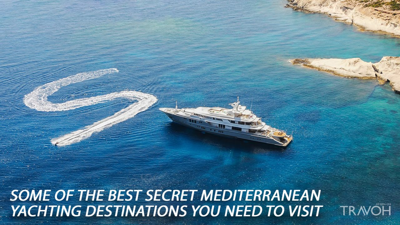Some of the Best Secret Mediterranean Yachting Destinations You Need to Visit