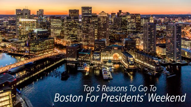 Top 5 Reasons To Go To Boston For Presidents' Weekend