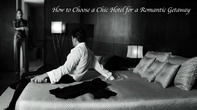 How to Choose a Chic Hotel for a Romantic Getaway