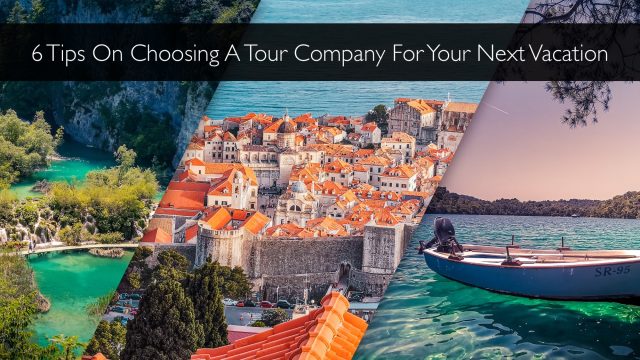 6 Tips On Choosing A Tour Company For Your Next Vacation