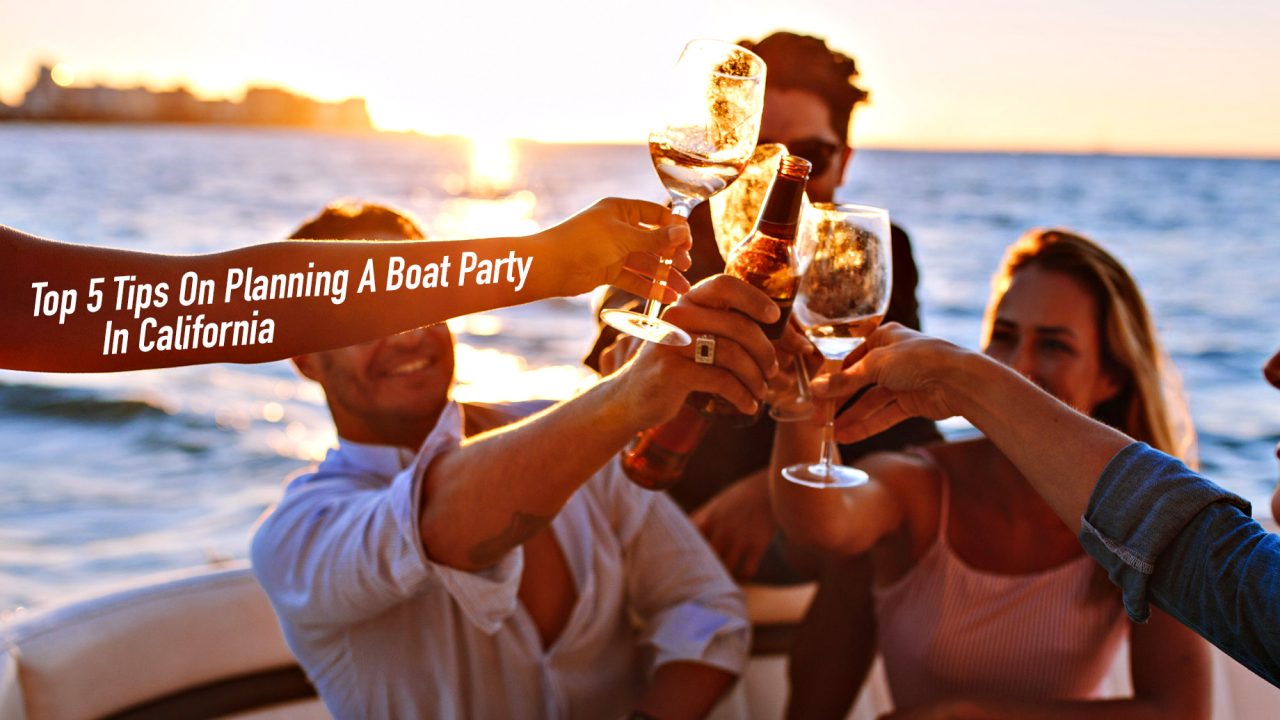 Top 5 Tips On Planning A Boat Party In California