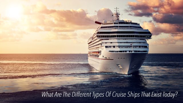What Are The Different Types Of Cruise Ships That Exist Today?