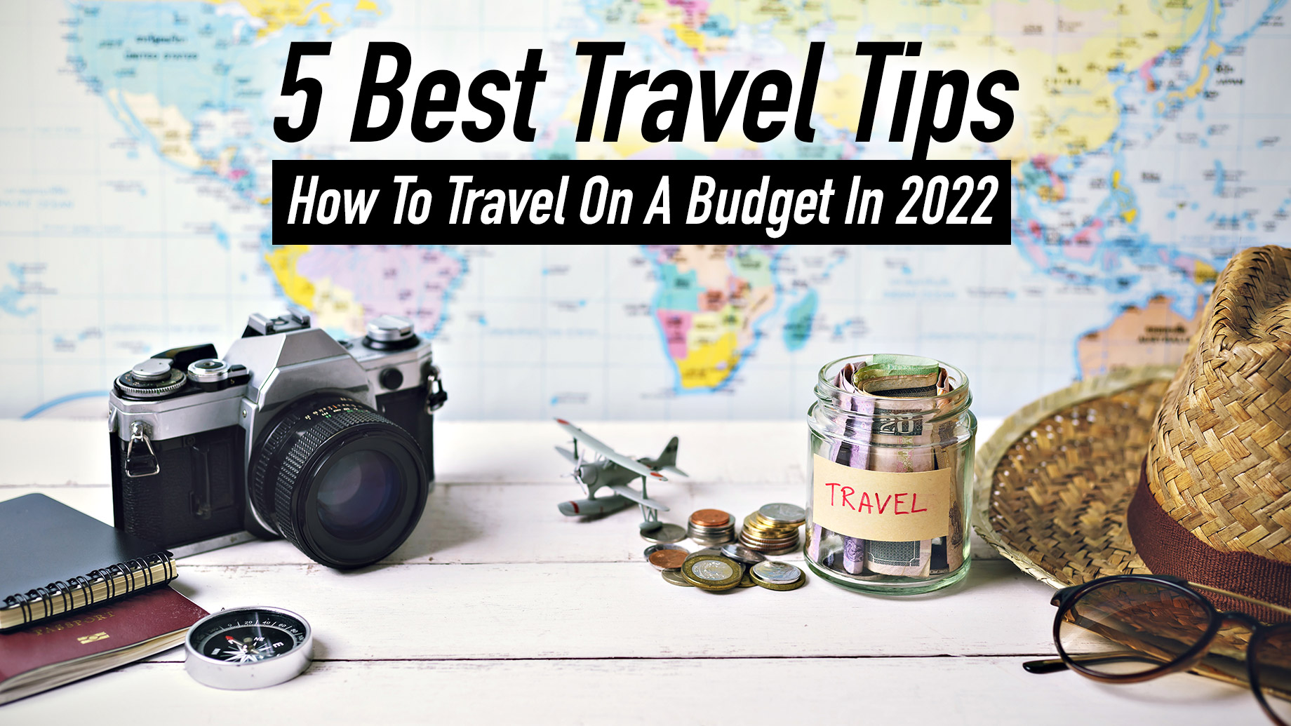 5 Best Travel Tips - How To Travel On A Budget In 2022