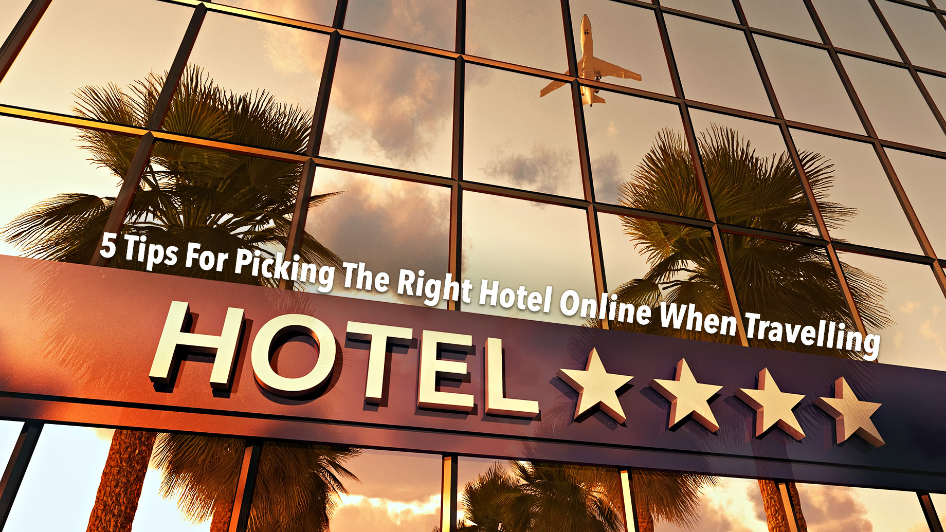 5 Tips For Picking The Right Hotel Online When Travelling
