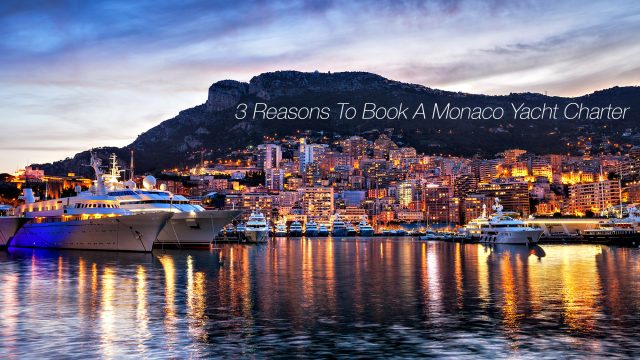 3 Reasons To Book A Monaco Yacht Charter