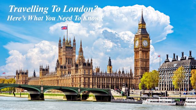 Travelling To London? Here’s What You Need To Know