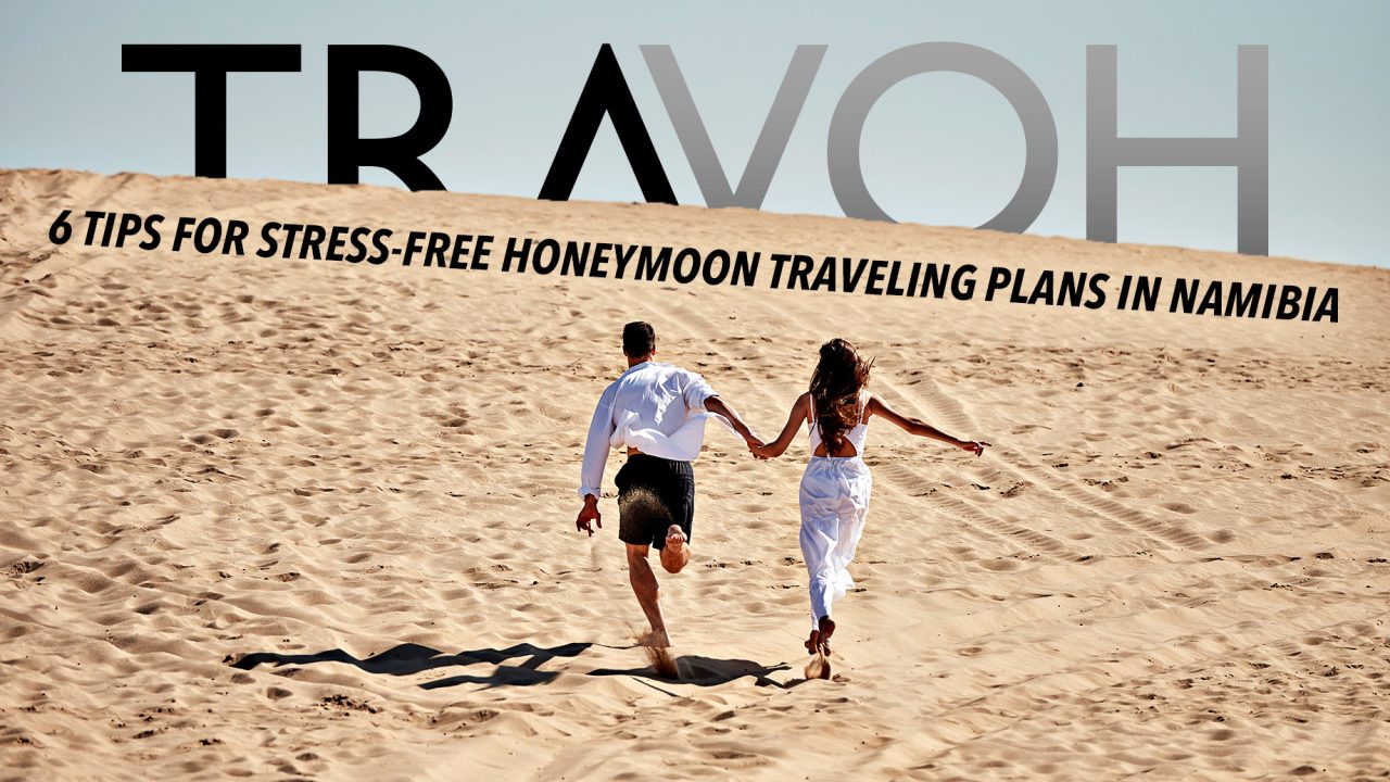 6 Tips For Stress-Free Honeymoon Traveling Plans In Namibia