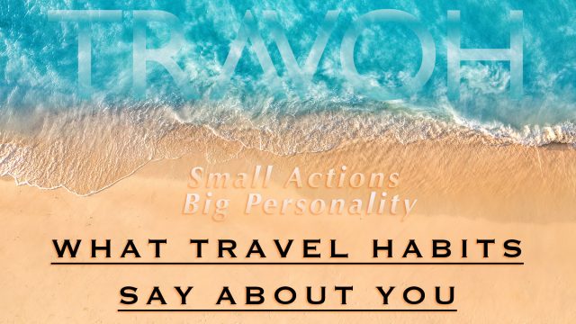 Small Actions, Big Personality - What Travel Habits Say About You