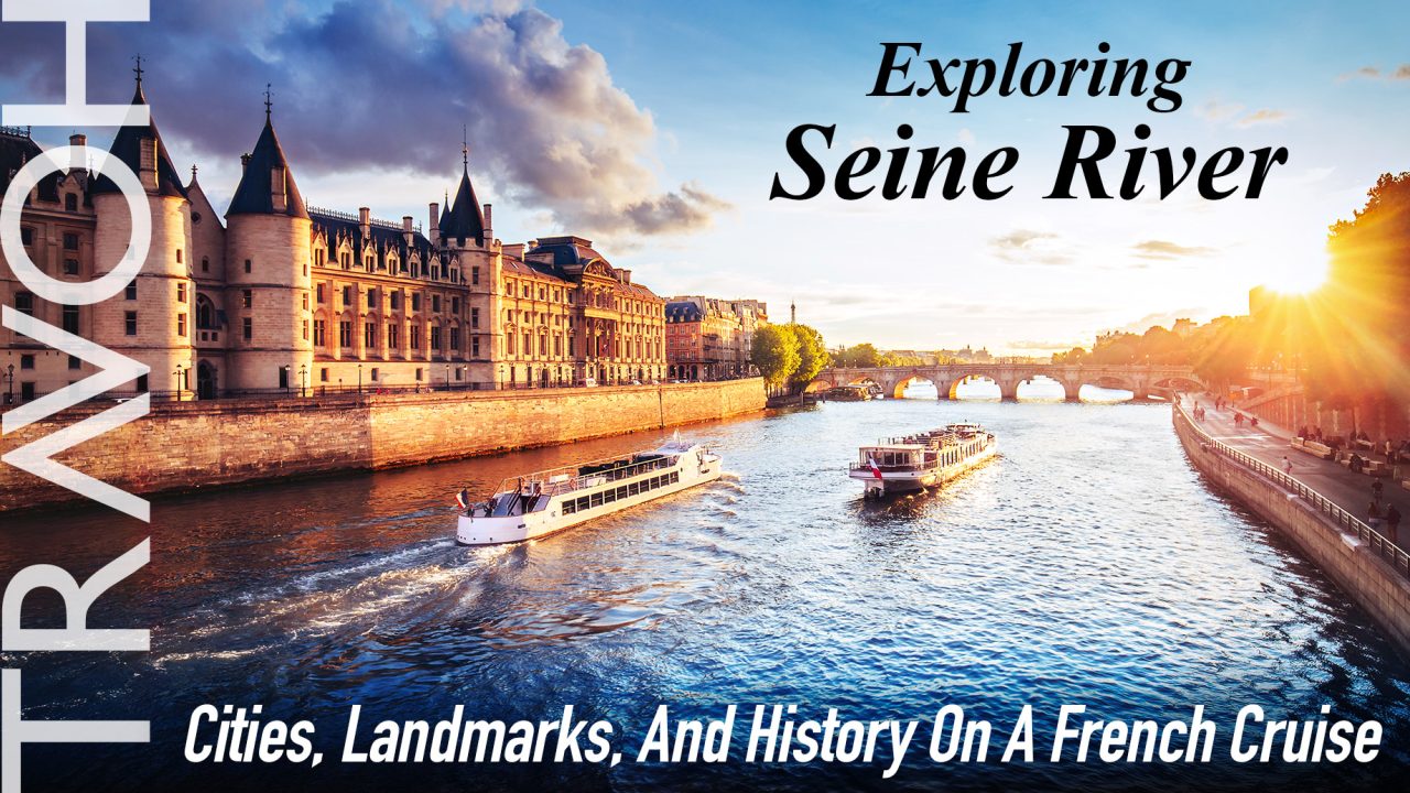 Exploring Seine River: Cities, Landmarks, And History On A French Cruise
