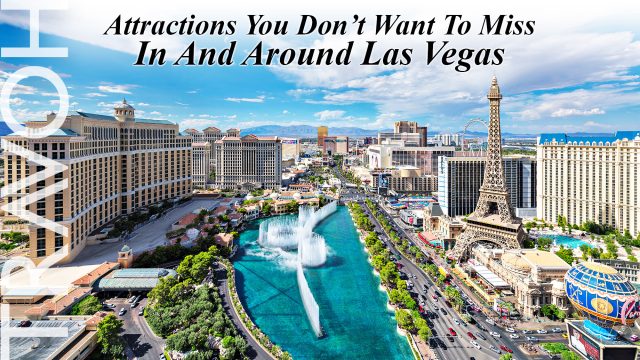 Attractions You Don’t Want To Miss In And Around Las Vegas