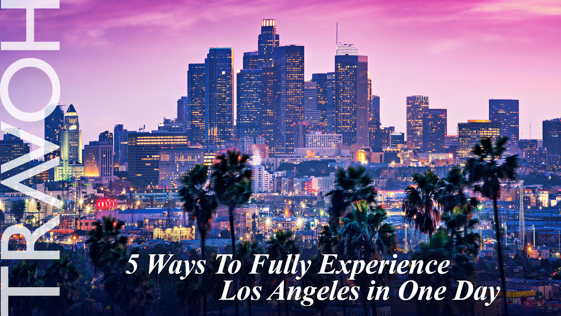 5 Ways To Fully Experience Los Angeles in One Day