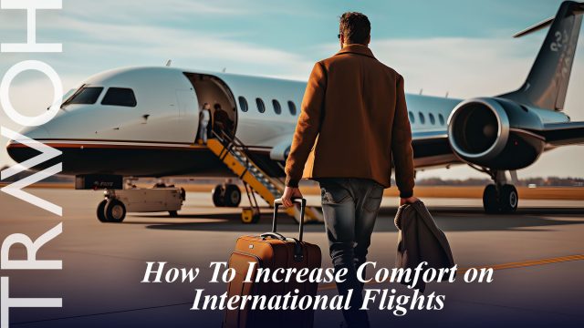 How To Increase Comfort on International Flights