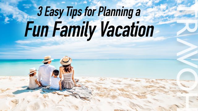 3 Easy Tips for Planning a Fun Family Vacation