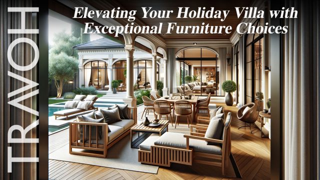Elevating Your Holiday Villa with Exceptional Furniture Choices