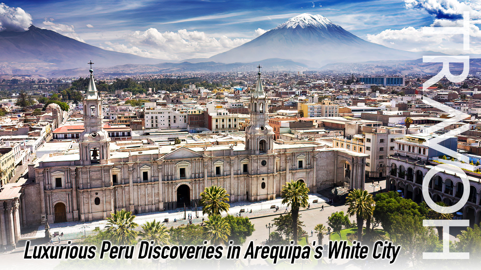 Luxurious Peru Discoveries in Arequipa’s White City