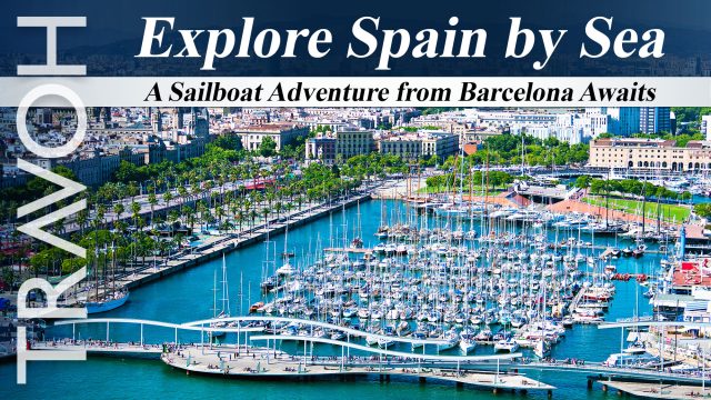 Explore Spain by Sea: A Sailboat Adventure from Barcelona Awaits