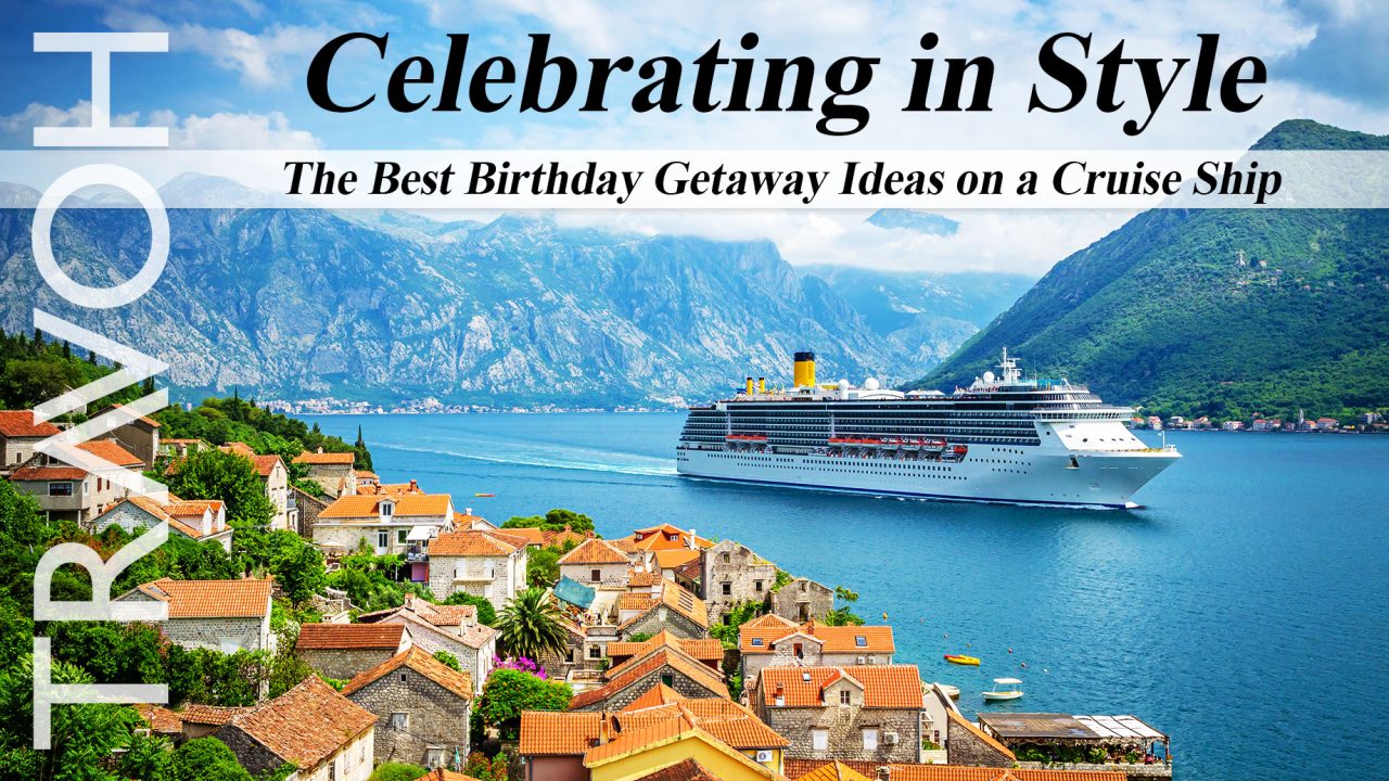 Celebrating in Style: The Best Birthday Getaway Ideas on a Cruise Ship