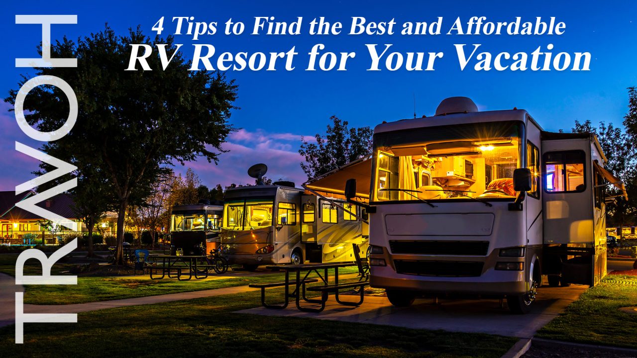 4 Tips to Find the Best and Affordable RV Resort for Your Vacation