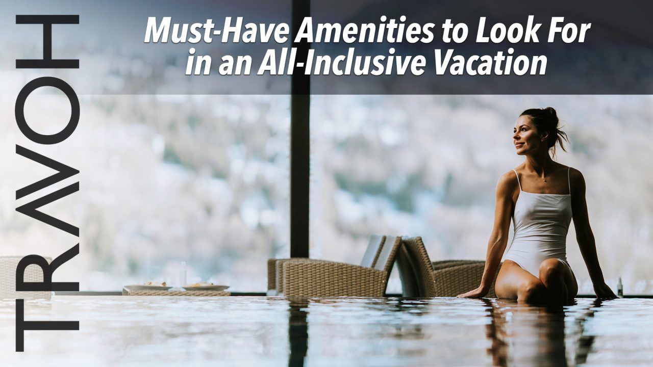 Must-Have Amenities to Look For in an All-Inclusive Vacation