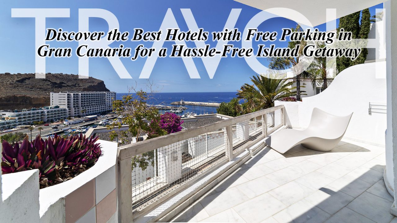Discover the Best Hotels with Free Parking in Gran Canaria for a Hassle-Free Island Getaway