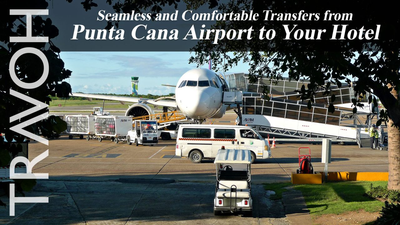 Seamless and Comfortable Transfers from Punta Cana Airport to Your Hotel