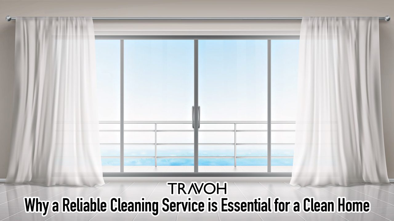 Why a Reliable Cleaning Service is Essential for a Clean Home