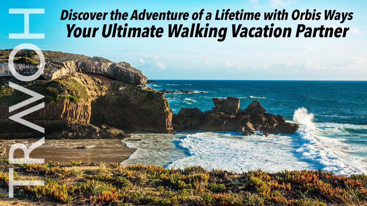 Discover the Adventure of a Lifetime with Orbis Ways: Your Ultimate Walking Vacation Partner