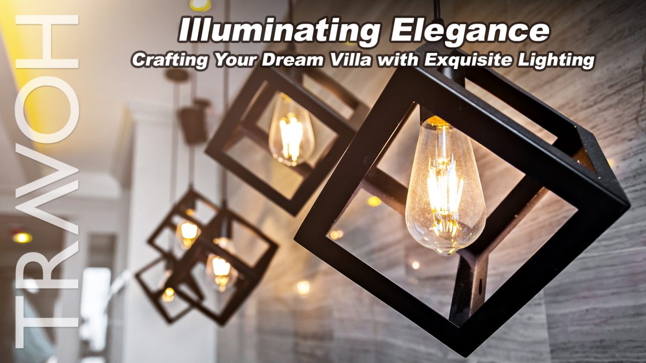 Illuminating Elegance: Crafting Your Dream Villa with Exquisite Lighting