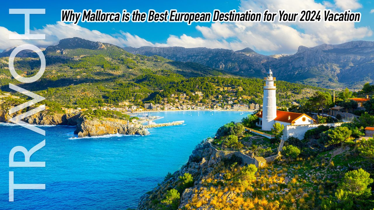 Why Mallorca is the Best European Destination for Your 2024 Vacation